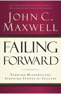 Failing Forward: Turning Mistakes Into Stepping Stones for Success - John C. Maxwell