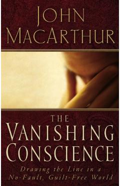The Vanishing Conscience: Drawing the Line in a No-Fault, Guilt-Free World - John F. Macarthur