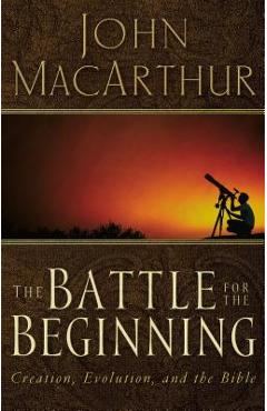The Battle for the Beginning: The Bible on Creation and the Fall of Adam - John F. Macarthur