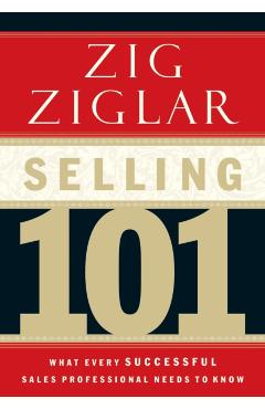 Selling 101: What Every Successful Sales Professional Needs to Know - Zig Ziglar