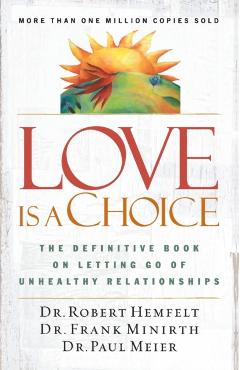 Love Is a Choice: The Definitive Book on Letting Go of Unhealthy Relationships - Robert Hemfelt