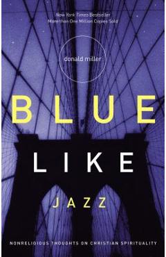Blue Like Jazz: Nonreligious Thoughts on Christian Spirituality - Donald Miller