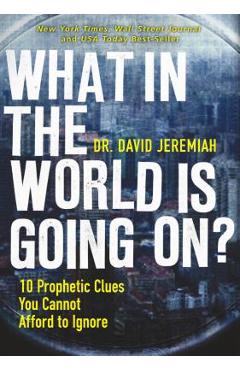 What in the World Is Going On?: 10 Prophetic Clues You Cannot Afford to Ignore - David Jeremiah