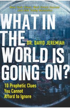 What in the World Is Going On?: 10 Prophetic Clues You Cannot Afford to Ignore - David Jeremiah