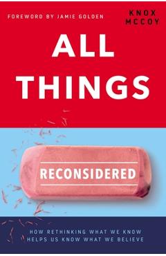 All Things Reconsidered: How Rethinking What We Know Helps Us Know What We Believe - Knox Mccoy