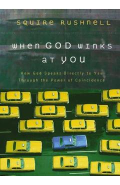 When God Winks at You: How God Speaks Directly to You Through the Power of Coincidence - Squire Rushnell