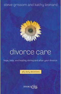 Divorce Care: Hope, Help, and Healing During and After Your Divorce - Steve Grissom