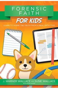 Forensic Faith for Kids: Learn to Share the Truth from a Real Detective - J. Warner Wallace