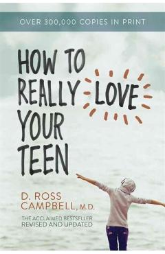 How to Really Love Your Teen - Ross Campbell