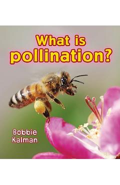 What Is Pollination? - Bobbie Kalman