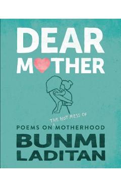 Dear Mother: Poems on the Hot Mess of Motherhood - Bunmi Laditan
