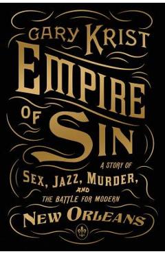 Empire of Sin: A Story of Sex, Jazz, Murder, and the Battle for Modern New Orleans - Gary Krist