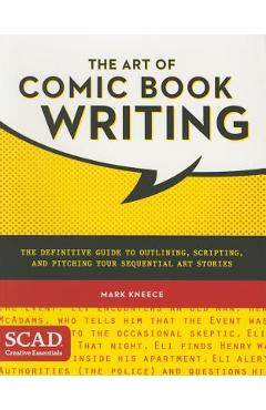 The Art of Comic Book Writing: The Definitive Guide to Outlining, Scripting, and Pitching Your Sequential Art Stories - Mark Kneece