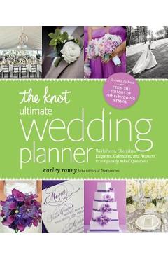 The Knot Ultimate Wedding Planner [revised Edition]: Worksheets, Checklists, Etiquette, Timelines, and Answers to Frequently Asked Questions - Carley Roney