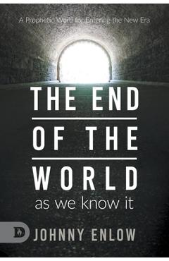 End of the World as We Know It: A Prophetic Word for Entering the New Era - Johnny Enlow