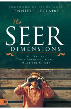 The Seer Dimensions: Activating Your Prophetic Sight to See the Unseen - Jennifer Leclaire