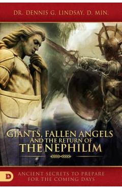 Giants, Fallen Angels, and the Return of the Nephilim: Ancient Secrets to Prepare for the Coming Days - Dennis Lindsay