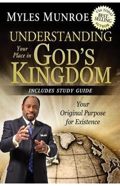 Understanding Your Place in God\'s Kingdom: Your Original Purpose for Existence - Myles Munroe