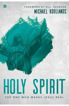 Holy Spirit: The One Who Makes Jesus Real - Michael Koulianos