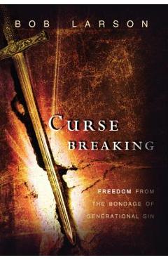 Curse Breaking: Freedom from the Bondage of Generational Sins - Bob Larson