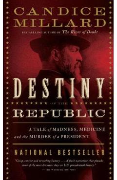 Destiny of the Republic: A Tale of Madness, Medicine and the Murder of a President - Candice Millard