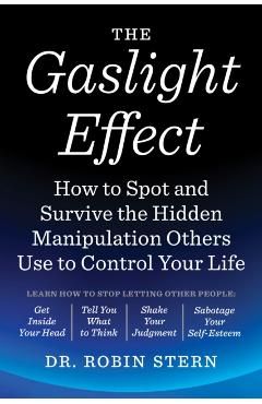 The Gaslight Effect: How to Spot and Survive the Hidden Manipulation Others Use to Control Your Life - Robin Stern