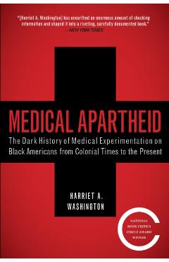 Medical Apartheid: The Dark History of Medical Experimentation on Black Americans from Colonial Times to the Present - Harriet A. Washington