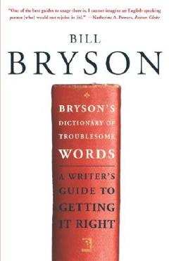 Bryson\'s Dictionary of Troublesome Words: A Writer\'s Guide to Getting It Right - Bill Bryson