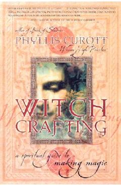 Witch Crafting: A Spiritual Guide to Making Magic - Phyllis Curott