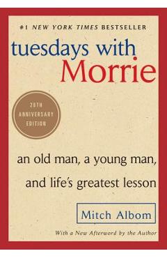 Tuesdays with Morrie: An Old Man, a Young Man, and Life\'s Greatest Lesson - Mitch Albom
