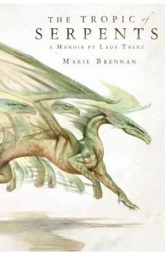The Tropic of Serpents: A Memoir by Lady Trent - Marie Brennan