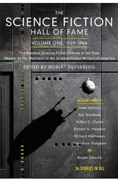 The Science Fiction Hall of Fame, Volume One 1929-1964: The Greatest Science Fiction Stories of All Time Chosen by the Members of the Science Fiction - Robert Silverberg