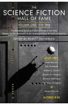 The Science Fiction Hall of Fame, Volume One 1929-1964: The Greatest Science Fiction Stories of All Time Chosen by the Members of the Science Fiction - Robert Silverberg