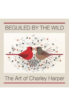 Beguiled by the Wild: The Art of Charley Harper - Charley Harper