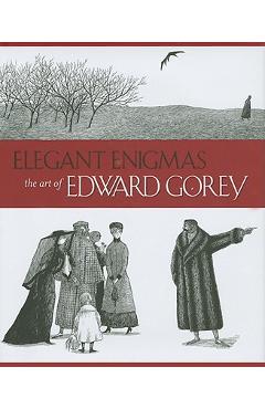 Elegant Enigmas: The Art of Edward Gorey - Karen Wilkin