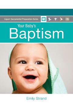 Your Baby\'s Baptism: Parent Guide - Emily Strand