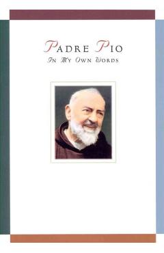 Padre Pio: In My Own Words - Anthony Chiffolo