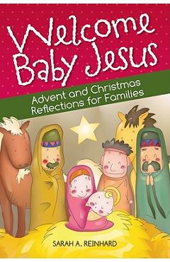 Welcome Baby Jesus: Advent and Christmas Reflections for Families - Sarah Reinhard