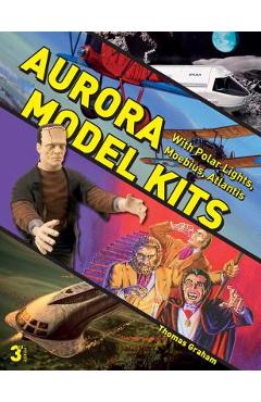 Aurora Model Kits: With Polar Lights, Moebius, Atlantis - Thomas Graham