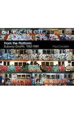 From the Platform: Subway Graffiti, 1983-1989 - Paul Cavalieri