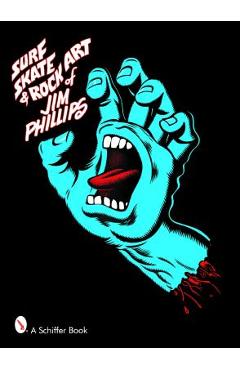Surf, Skate & Rock Art of Jim Phillips: 40 Years of Surf, Skate and Rock Art - Jim Phillips