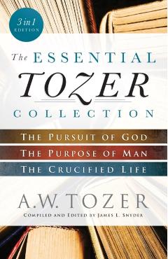 The Essential Tozer Collection: The Pursuit of God, the Purpose of Man, and the Crucified Life - A. W. Tozer