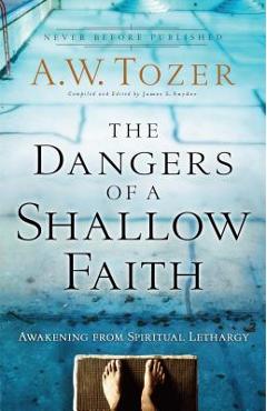 The Dangers of a Shallow Faith: Awakening from Spiritual Lethargy - A. W. Tozer