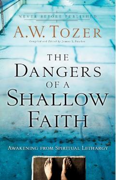 The Dangers of a Shallow Faith: Awakening from Spiritual Lethargy - A. W. Tozer