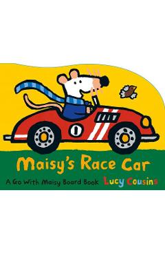 Maisy\'s Race Car: A Go with Maisy Board Book - Lucy Cousins
