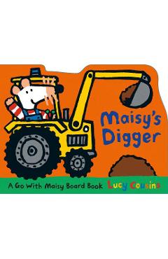 Maisy\'s Digger: A Go with Maisy Board Book - Lucy Cousins