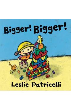 Bigger! Bigger! - Leslie Patricelli