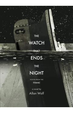 The Watch That Ends the Night: Voices from the Titanic - Allan Wolf