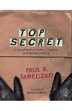 Top Secret: A Handbook of Codes, Ciphers and Secret Writing - Paul B. Janeczko