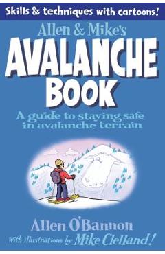 Allen & Mike\'s Avalanche Book: A Guide to Staying Safe in Avalanche Terrain - Mike Clelland